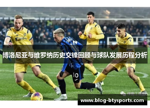 博洛尼亚与维罗纳历史交锋回顾与球队发展历程分析