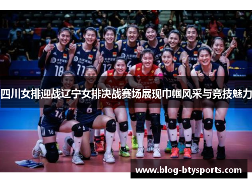 四川女排迎战辽宁女排决战赛场展现巾帼风采与竞技魅力