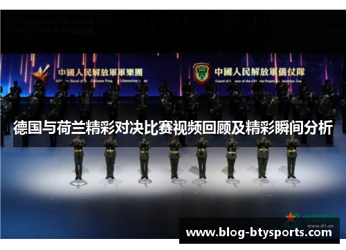 德国与荷兰精彩对决比赛视频回顾及精彩瞬间分析